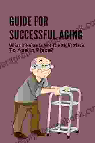 Guide For Successful Aging: What If Home Is Not The Right Place To Age In Place?