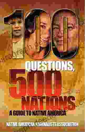 100 Questions 500 Nations: A Guide To Native America: Covering Tribes Treaties Sovereignty Casinos Reservations Indian Health Education Religion And Tribal Membership (Bias Busters 3)
