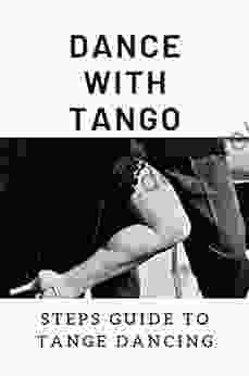 Dance With Tango: Steps Guide To Tange Dancing: Tango Dance Guide