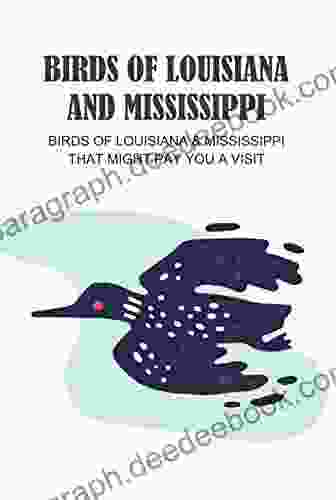 Birds Of Louisiana And Mississippi: Birds Of Louisiana Mississippi That Might Pay You A Visit: Birds Of Louisiana Mississippi Field Guide