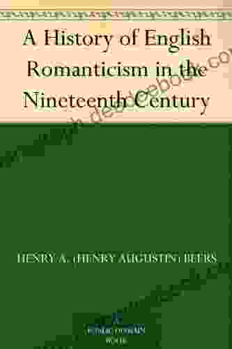 A History Of English Romanticism In The Nineteenth Century