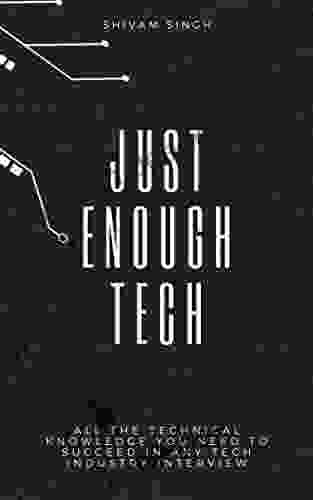 Just Enough Tech: All The Technical Knowledge You Need To Succeed In Any Tech Industry Interview