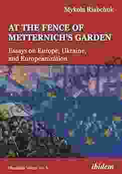 At The Fence Of Metternich S Garden: Essays On Europe Ukraine And Europeanization (Ukrainian Voices 5)