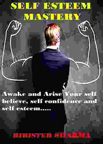 SELF ESTEEM MASTERY : Awake And Arise Your Self Believe Self Confidence And Self Esteem