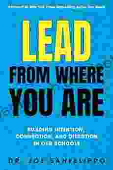 Lead From Where You Are: Building Intention Connection And Direction In Our Schools