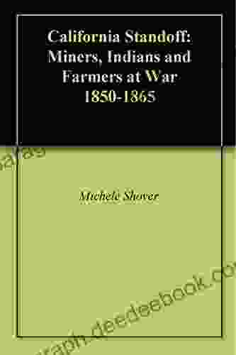 California Standoff: Miners Indians And Farmers At War 1850 1865