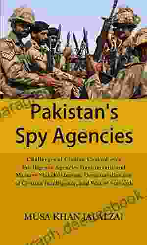 Pakistans Spy Agencies: Challenges Of Civilian Control Over Intelligence Agencies Bureaucratic And Military Stakeholderism Dematerialization Of Civilian Intelligence And War Of Strength