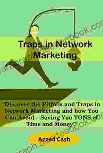 Traps in Network Marketing : Discover the Pitfalls and Traps in Network Marketing and how You Can Avoid Saving You TONS of Time and Money (Network Marketing and business)