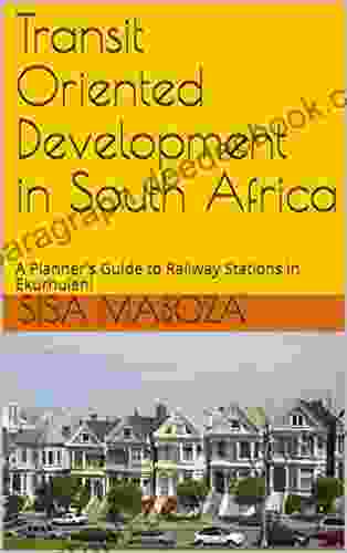 Transit Oriented Development In South Africa: A Planner S Guide To Railway Stations In Ekurhuleni (Volume 1A)