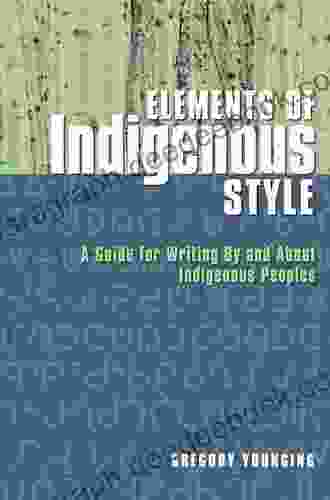 Elements Of Indigenous Style: A Guide For Writing By And About Indigenous Peoples