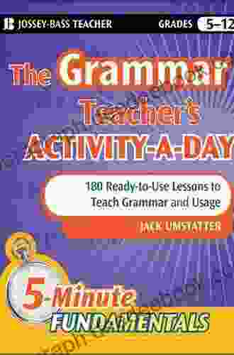The Grammar Teacher S Activity A Day: 180 Ready To Use Lessons To Teach Grammar And Usage (JB Ed: 5 Minute FUNdamentals 17)