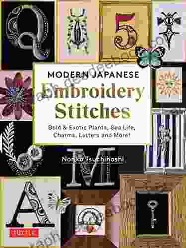 Modern Japanese Embroidery Stitches: Bold Exotic Plants Sea Life Charms Letters and More (over 100 designs)