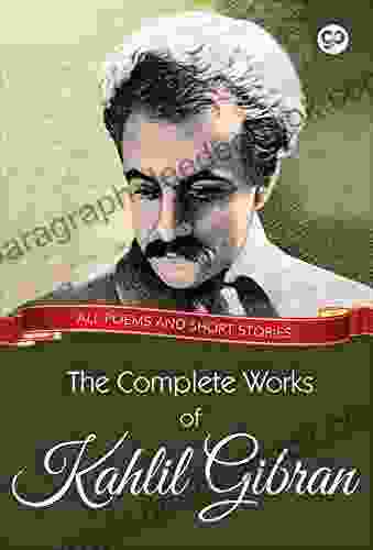 The Complete Works Of Kahlil Gibran: All Poems And Short Stories (Global Classics)