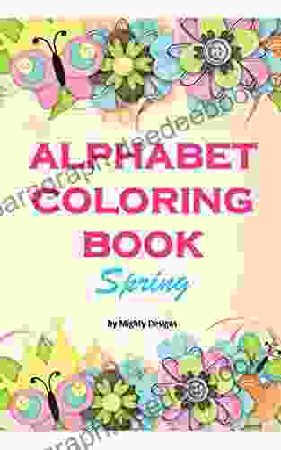 Alphabet Coloring Spring Design With Colorful Flowers: Floral Abc Alphabet Coloring Pages A Z For Toddlers And Preschoolers Alphabet Coloring And Adults (Alphabet Collection)