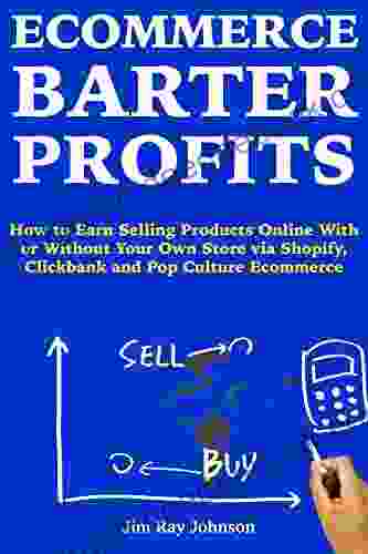 Ecommerce Barter Profits: How To Earn Selling Products Online With Or Without Your Own Store Via Shopify Clickbank And Pop Culture Ecommerce