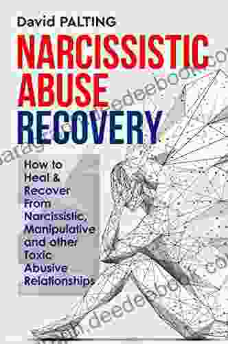 NARCISSISTIC ABUSE RECOVERY: How To Heal Recover From Narcissistic Manipulative And Other Toxic Abusive Relationships