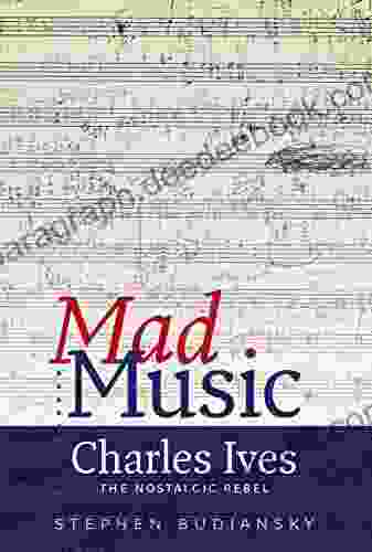 Mad Music: Charles Ives The Nostalgic Rebel