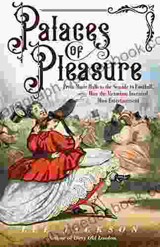 Palaces Of Pleasure: From Music Halls To The Seaside To Football How The Victorians Invented Mass Entertainment