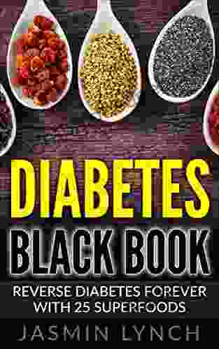 Diabetes: Diabetes Black Book: Reverse Diabetes Forever With 25 Superfoods (Reverse Diabetes Diabetes Diet Diabetes Cure Insulin Diabetes recipes)