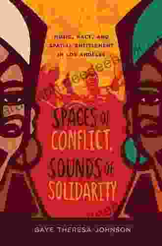 Spaces of Conflict Sounds of Solidarity: Music Race and Spatial Entitlement in Los Angeles (American Crossroads 36)