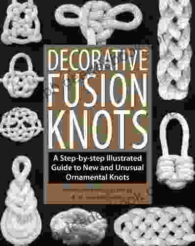 Decorative Fusion Knots: A Step By Step Illustrated Guide To Unique And Unusual Ornamental Knots
