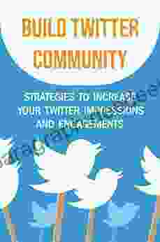 Build Twitter Community: Strategies To Increase Your Twitter Impressions And Engagements