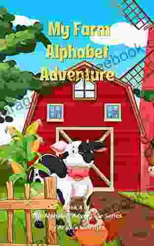 My Farm Alphabet Adventure: The ABC S Of Farm Life (The Alphabet Adventure 4)