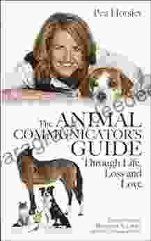 The Animal Communicator S Guide Through Life Loss And Love