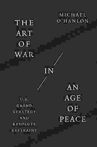 The Art Of War In An Age Of Peace: U S Grand Strategy And Resolute Restraint