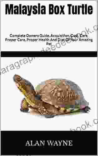 Malaysia Box Turtle : Complete Owners Guide Acquisition Cost Care Proper Care Proper Health And Diet Of Your Amazing Pet