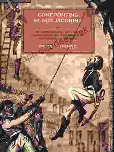 Confronting Black Jacobins: The U S The Haitian Revolution And The Origins Of The Dominican Republic