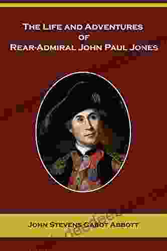 The Life and Adventures of Rear Admiral John Paul Jones (Annotated Illustrated) (American Pioneers and Patriots)