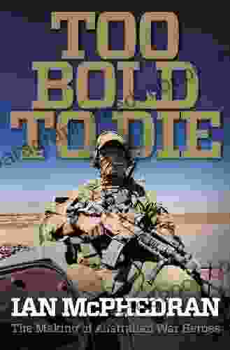 Too Bold To Die: The Making Of Australian War Heroes