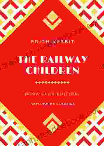 The Railway Children: The Original Classic Edition By E Nesbit Unabridged And Annotated For Modern Readers And Children S Clubs