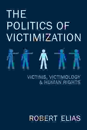 The Politics Of Victimization: Victims Victimology Human Rights