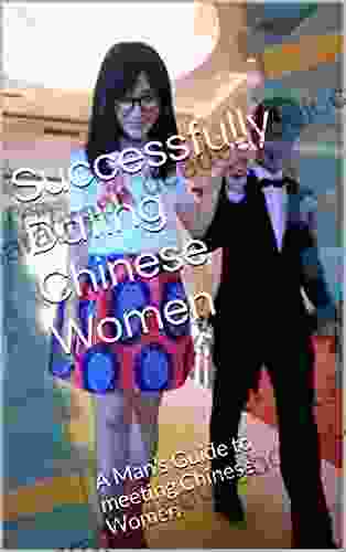 Successfully Dating Chinese Women: A Man S Guide To Meeting Chinese Women (Asian Singles 1)