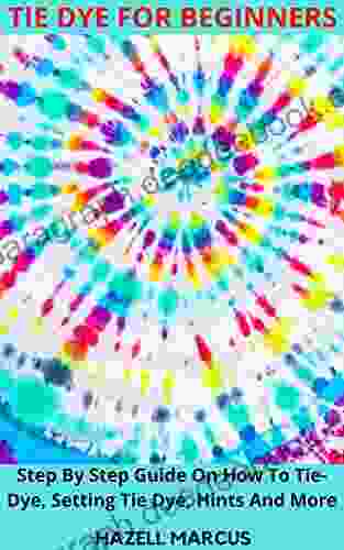 TIE DYE FOR BEGINNERS: Step By Step Guide On How To Tie Dye Setting Tie Dye Hints And More