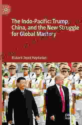 The Indo Pacific: Trump China And The New Struggle For Global Mastery