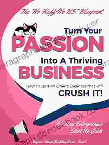 Turn Your Passion Into A Thriving Business: How To Start an Online Business That Will Crush It A Rookie Entrepreneur Start Up Guide (Beginner Internet Marketing 5)