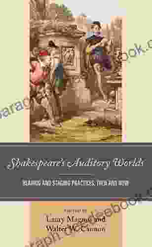 Shakespeare S Auditory Worlds: Hearing And Staging Practices Then And Now (Shakespeare And The Stage)