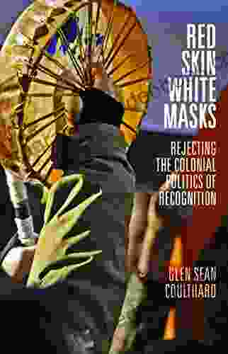 Red Skin White Masks: Rejecting The Colonial Politics Of Recognition (Indigenous Americas)