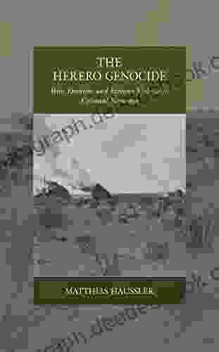 The Herero Genocide: War Emotion And Extreme Violence In Colonial Namibia (War And Genocide 31)