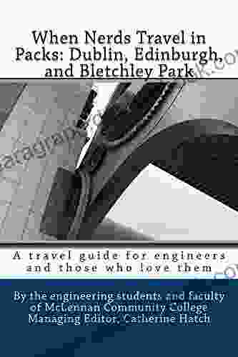 When Nerds Travel In Packs: Dublin Edinburgh And Bletchley Park: A Travel Guide For Engineers And Those Who Love Them