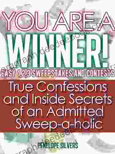 You Are A Winner Easy 1 2 3 Sweepstakes And Contests True Confessions And Inside Secrets Of An Admitted Sweep A Holic (Easy Sweeps And Contests 1)