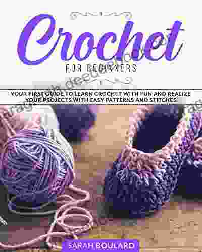 CROCHET FOR BEGINNERS: Your First Guide To Learn Crochet With Fun And Realize Your Projects With Easy Patterns And Stitches (Handmade Creation 1)